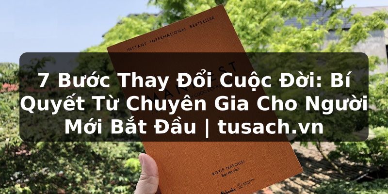 7 Bước Thay Đổi Cuộc Đời: Bí Quyết Từ Chuyên Gia Cho Người Mới Bắt Đầu | tusach.vn