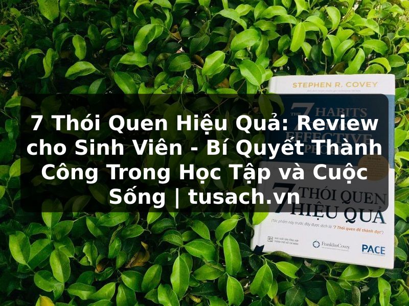 7 Thói Quen Hiệu Quả: Review cho Sinh Viên - Bí Quyết Thành Công Trong Học Tập và Cuộc Sống | tusach.vn