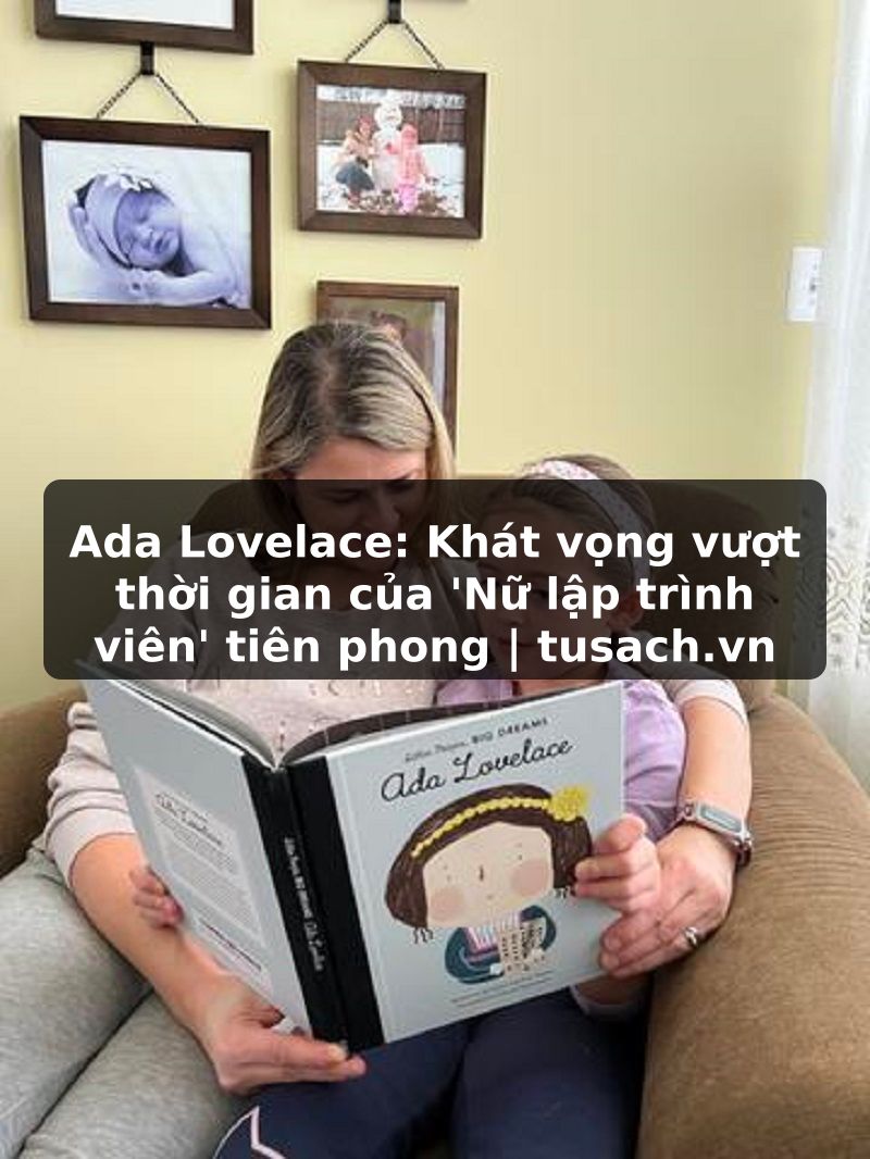 Ada Lovelace: Khát vọng vượt thời gian của 'Nữ lập trình viên' tiên phong | tusach.vn