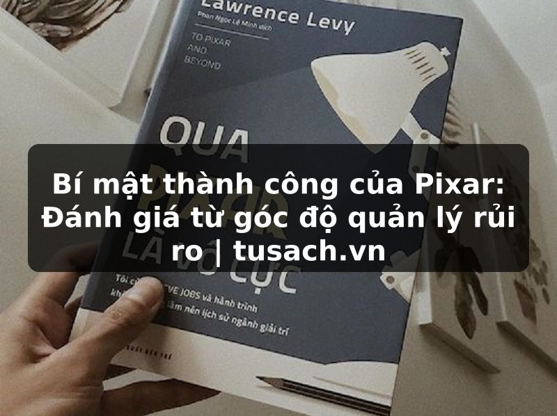 Bí mật thành công của Pixar: Đánh giá từ góc độ quản lý rủi ro | tusach.vn