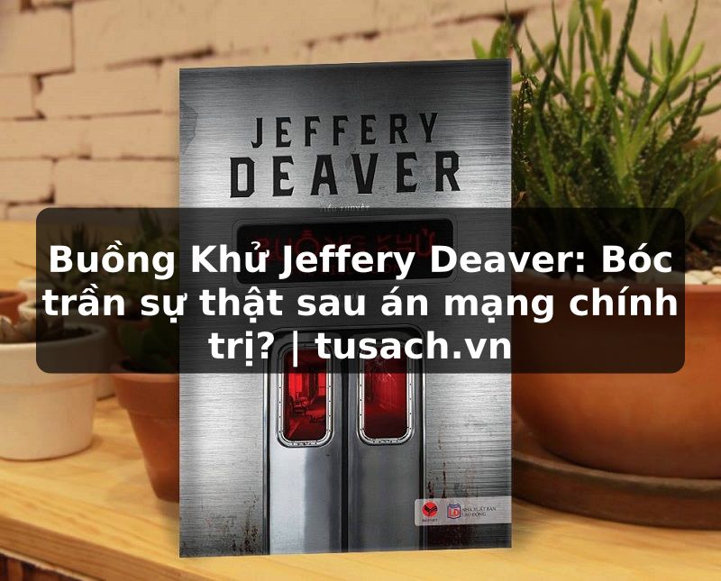 Buồng Khử Jeffery Deaver: Bóc trần sự thật sau án mạng chính trị? | tusach.vn