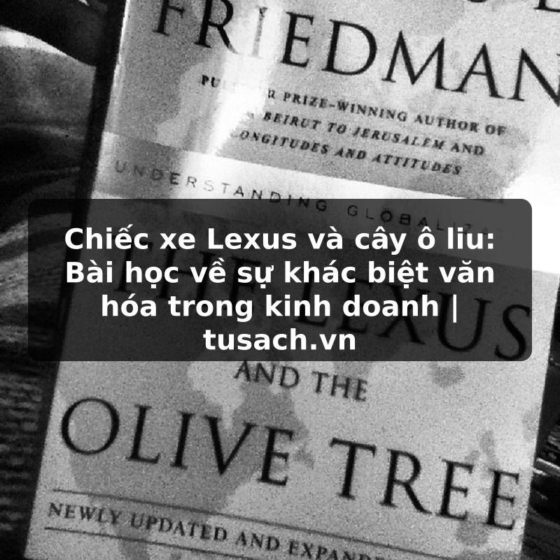Chiếc xe Lexus và cây ô liu: Bài học về sự khác biệt văn hóa trong kinh doanh | tusach.vn