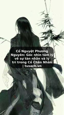 Cổ Nguyệt Phương Nguyên: Góc nhìn tâm lý về sự tàn nhẫn và lý trí trong Cổ Chân Nhân | tusach.vn