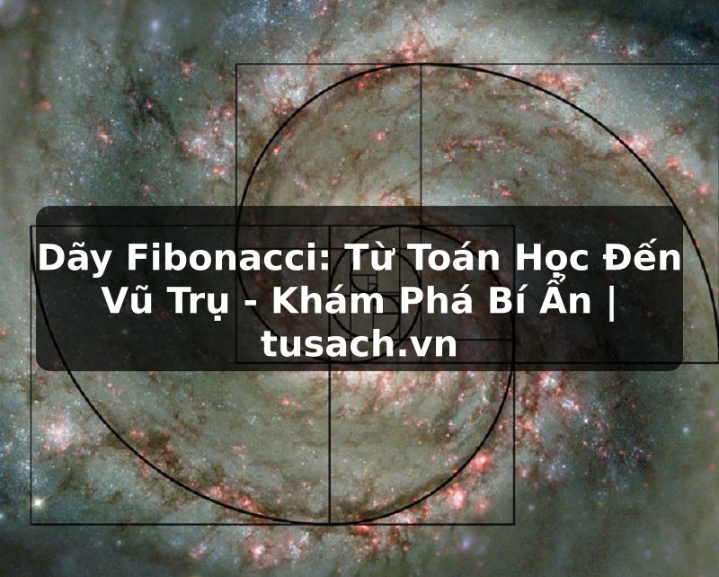 Dãy Fibonacci: Từ Toán Học Đến Vũ Trụ - Khám Phá Bí Ẩn | tusach.vn