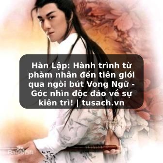 Hàn Lập: Hành trình từ phàm nhân đến tiên giới qua ngòi bút Vong Ngữ - Góc nhìn độc đáo về sự kiên trì! | tusach.vn