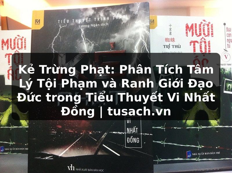 Kẻ Trừng Phạt: Phân Tích Tâm Lý Tội Phạm và Ranh Giới Đạo Đức trong Tiểu Thuyết Vi Nhất Đồng | tusach.vn