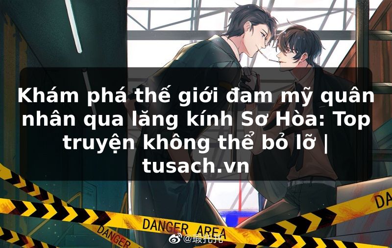 Khám phá thế giới đam mỹ quân nhân qua lăng kính Sơ Hòa: Top truyện không thể bỏ lỡ | tusach.vn