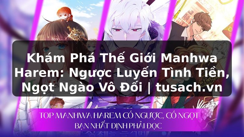 Khám Phá Thế Giới Manhwa Harem: Ngược Luyến Tình Tiền, Ngọt Ngào Vô Đối | tusach.vn