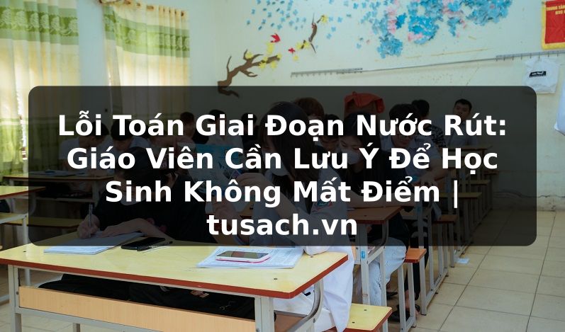 Lỗi Toán Giai Đoạn Nước Rút: Giáo Viên Cần Lưu Ý Để Học Sinh Không Mất Điểm | tusach.vn