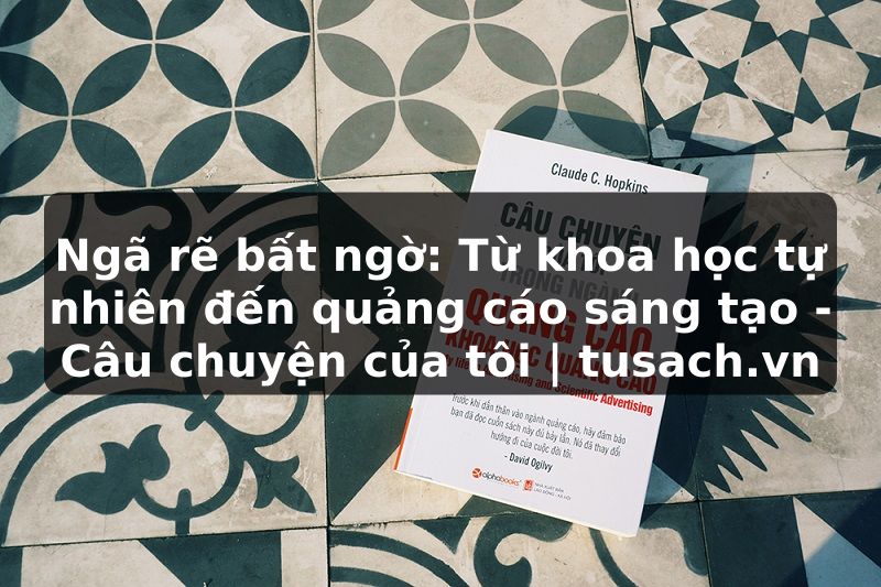 Ngã rẽ bất ngờ: Từ khoa học tự nhiên đến quảng cáo sáng tạo - Câu chuyện của tôi | tusach.vn