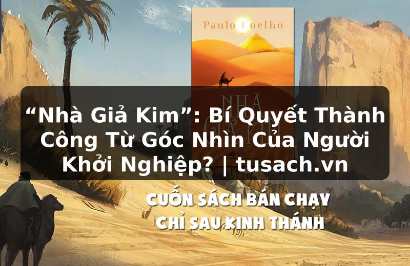 “Nhà Giả Kim”: Bí Quyết Thành Công Từ Góc Nhìn Của Người Khởi Nghiệp? | tusach.vn
