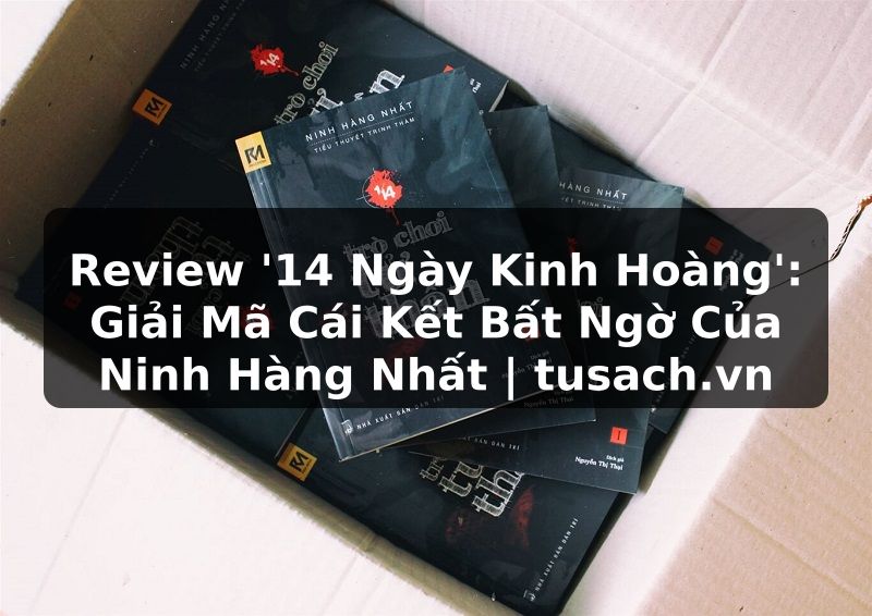 Review '14 Ngày Kinh Hoàng': Giải Mã Cái Kết Bất Ngờ Của Ninh Hàng Nhất | tusach.vn