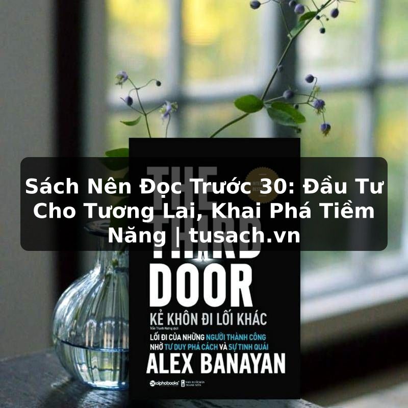 Sách Nên Đọc Trước 30: Đầu Tư Cho Tương Lai, Khai Phá Tiềm Năng | tusach.vn