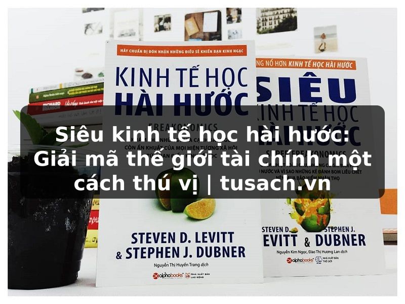 Siêu kinh tế học hài hước: Giải mã thế giới tài chính một cách thú vị | tusach.vn