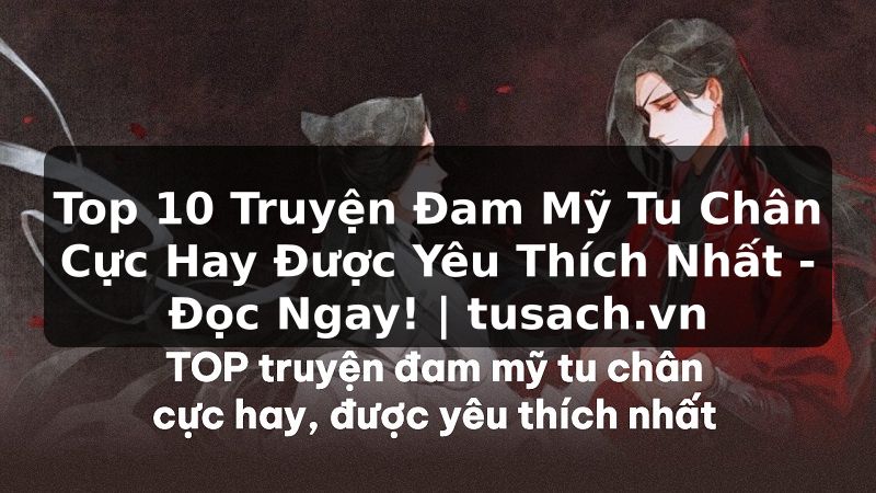 Top 10 Truyện Đam Mỹ Tu Chân Cực Hay Được Yêu Thích Nhất - Đọc Ngay! | tusach.vn