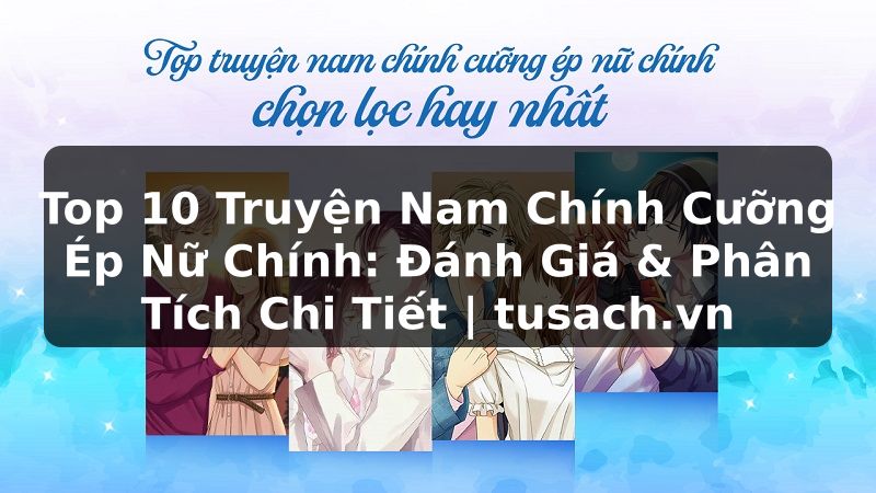 Top 10 Truyện Nam Chính Cưỡng Ép Nữ Chính: Đánh Giá & Phân Tích Chi Tiết | tusach.vn