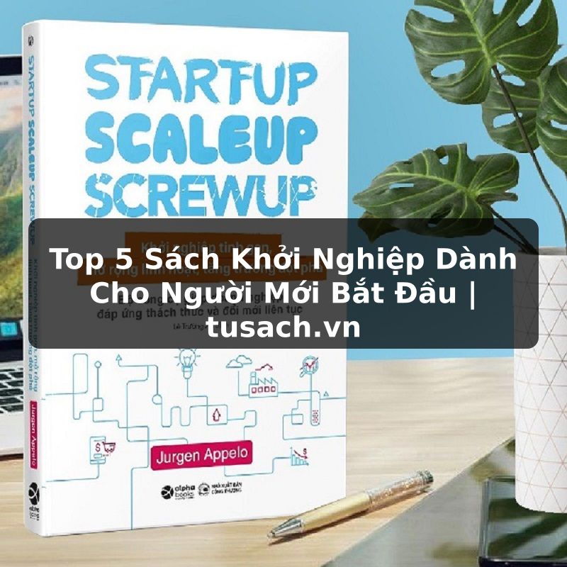 Top 5 Sách Khởi Nghiệp Dành Cho Người Mới Bắt Đầu | tusach.vn