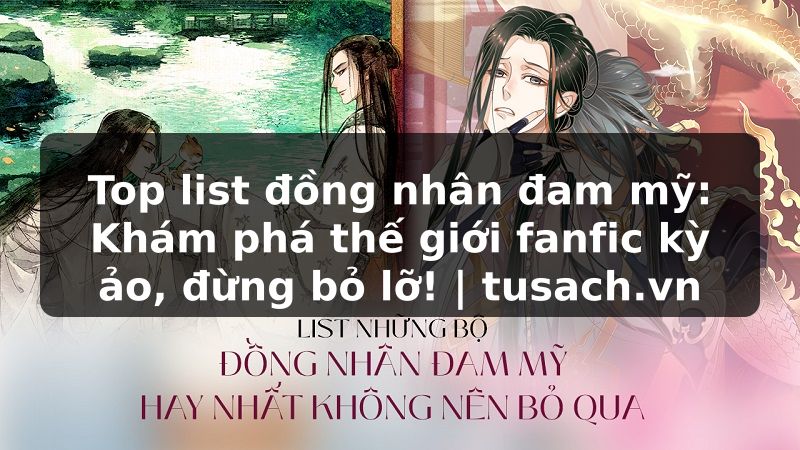 Top list đồng nhân đam mỹ: Khám phá thế giới fanfic kỳ ảo, đừng bỏ lỡ! | tusach.vn