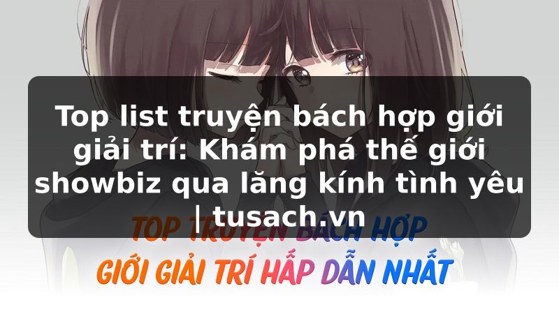 Top list truyện bách hợp giới giải trí: Khám phá thế giới showbiz qua lăng kính tình yêu | tusach.vn