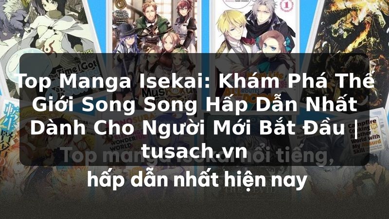 Top Manga Isekai: Khám Phá Thế Giới Song Song Hấp Dẫn Nhất Dành Cho Người Mới Bắt Đầu | tusach.vn