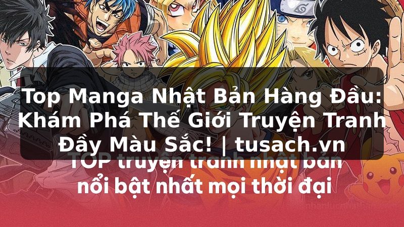 Top Manga Nhật Bản Hàng Đầu: Khám Phá Thế Giới Truyện Tranh Đầy Màu Sắc! | tusach.vn