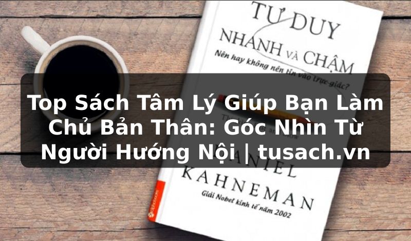 Top Sách Tâm Lý Giúp Bạn Làm Chủ Bản Thân: Góc Nhìn Từ Người Hướng Nội | tusach.vn