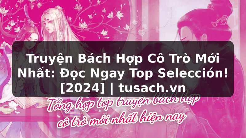 Truyện Bách Hợp Cô Trò Mới Nhất: Đọc Ngay Top Selección! [2024] | tusach.vn