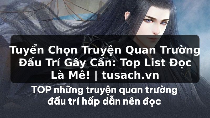 Tuyển Chọn Truyện Quan Trường Đấu Trí Gây Cấn: Top List Đọc Là Mê! | tusach.vn