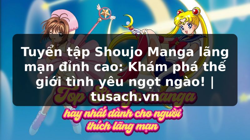 Tuyển tập Shoujo Manga lãng mạn đỉnh cao: Khám phá thế giới tình yêu ngọt ngào! | tusach.vn