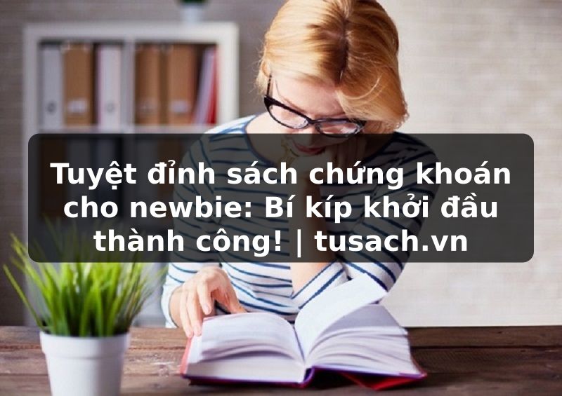 Tuyệt đỉnh sách chứng khoán cho newbie: Bí kíp khởi đầu thành công! | tusach.vn